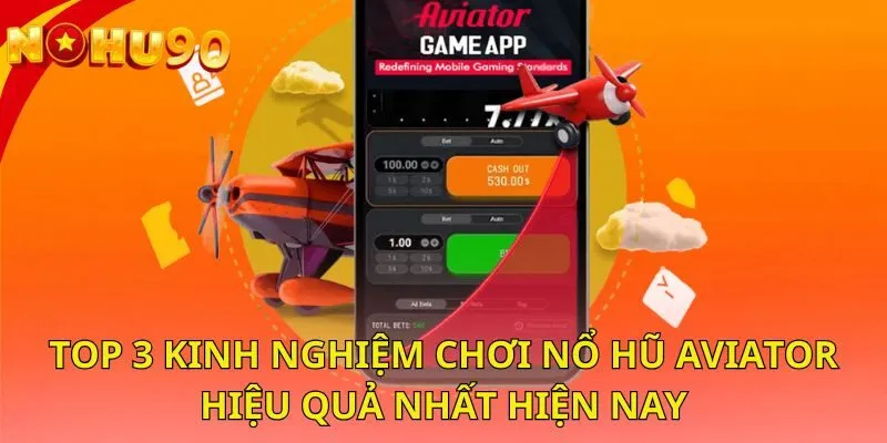 top-3-kinh-nghiem-choi-no-hu-aviator-hieu-qua-nhat-hien-nay